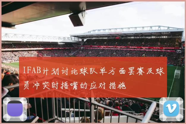 IFAB计划讨论球队单方面罢赛及球员冲突时捂嘴的应对措施
