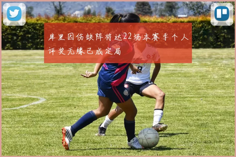 库里因伤缺阵将达22场本赛季个人评奖无缘已成定局