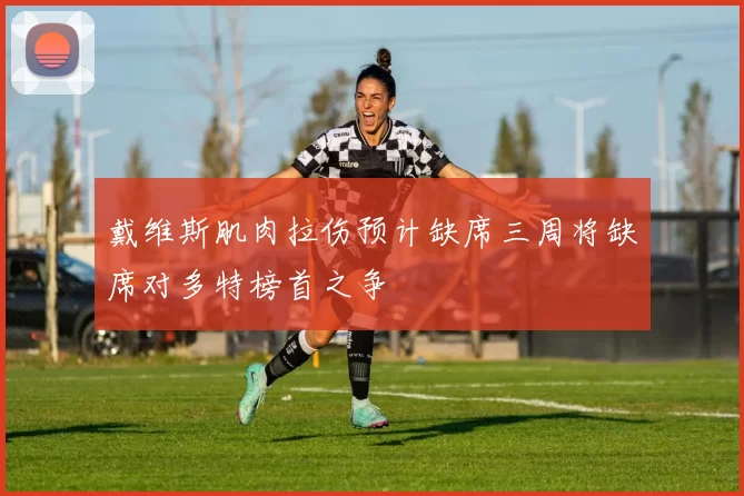 戴维斯肌肉拉伤预计缺席三周将缺席对多特榜首之争