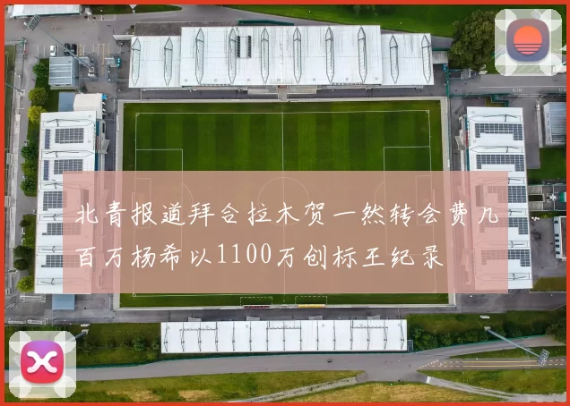 北青报道拜合拉木贺一然转会费几百万杨希以1100万创标王纪录